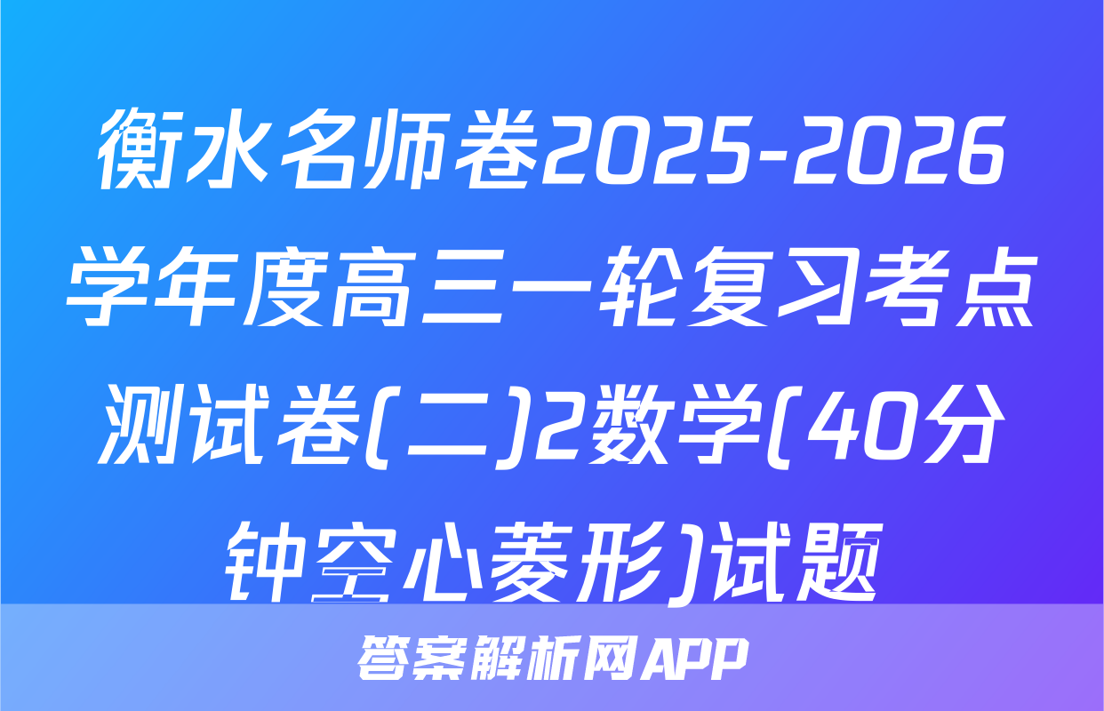 衡水名师卷2025-2026学年度高三一轮复习考点测试卷(二)2数学(40分钟空心菱形)试题