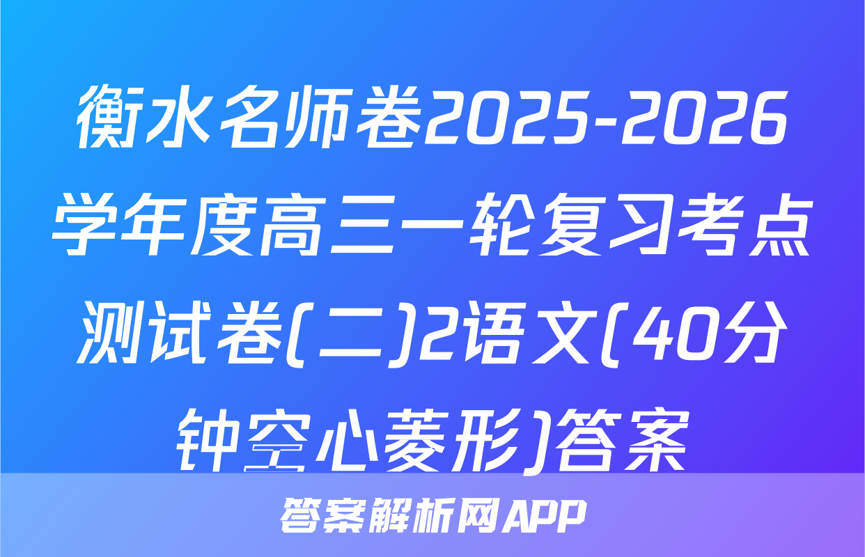 衡水名师卷2025-2026学年度高三一轮复习考点测试卷(二)2语文(40分钟空心菱形)答案