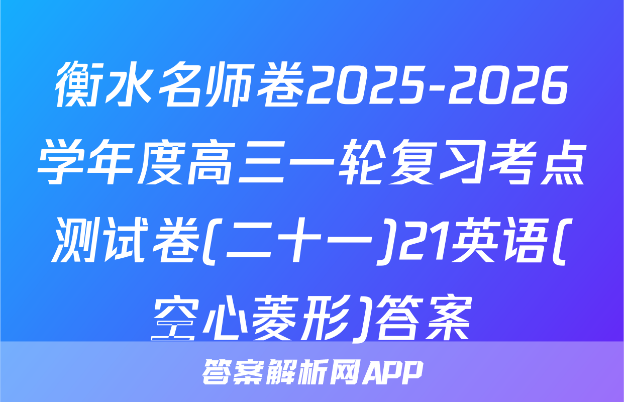 衡水名师卷2025-2026学年度高三一轮复习考点测试卷(二十一)21英语(空心菱形)答案