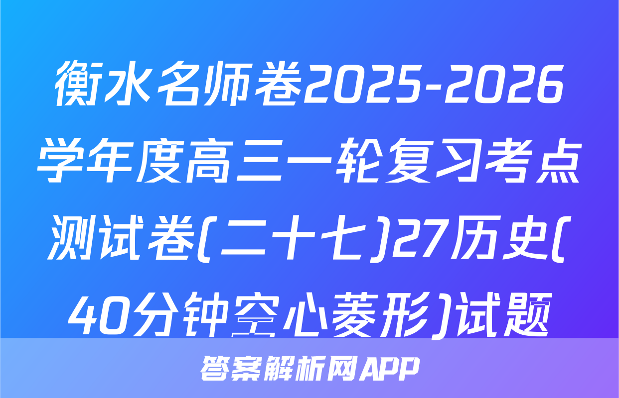 衡水名师卷2025-2026学年度高三一轮复习考点测试卷(二十七)27历史(40分钟空心菱形)试题