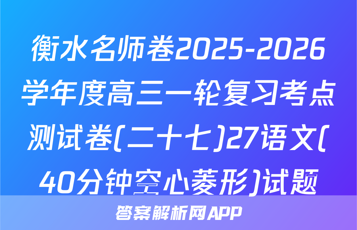 衡水名师卷2025-2026学年度高三一轮复习考点测试卷(二十七)27语文(40分钟空心菱形)试题