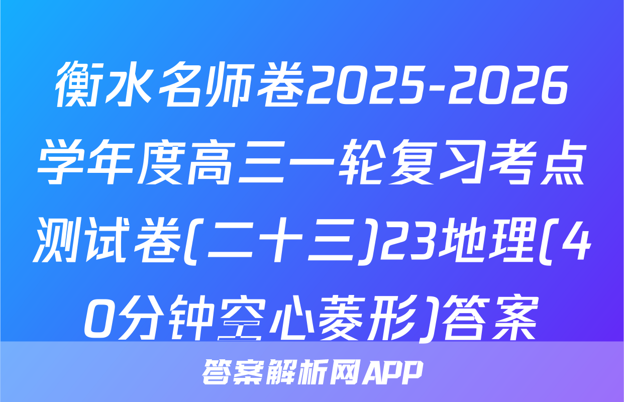 衡水名师卷2025-2026学年度高三一轮复习考点测试卷(二十三)23地理(40分钟空心菱形)答案