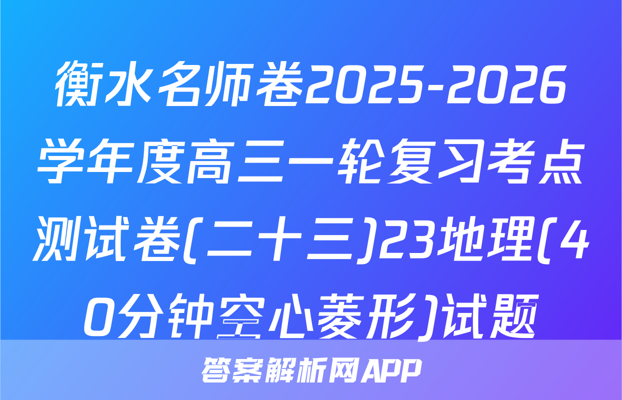 衡水名师卷2025-2026学年度高三一轮复习考点测试卷(二十三)23地理(40分钟空心菱形)试题