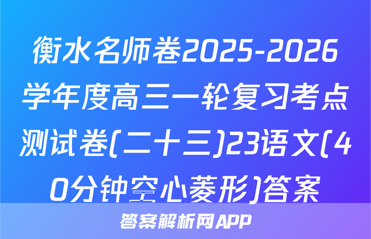 衡水名师卷2025-2026学年度高三一轮复习考点测试卷(二十三)23语文(40分钟空心菱形)答案