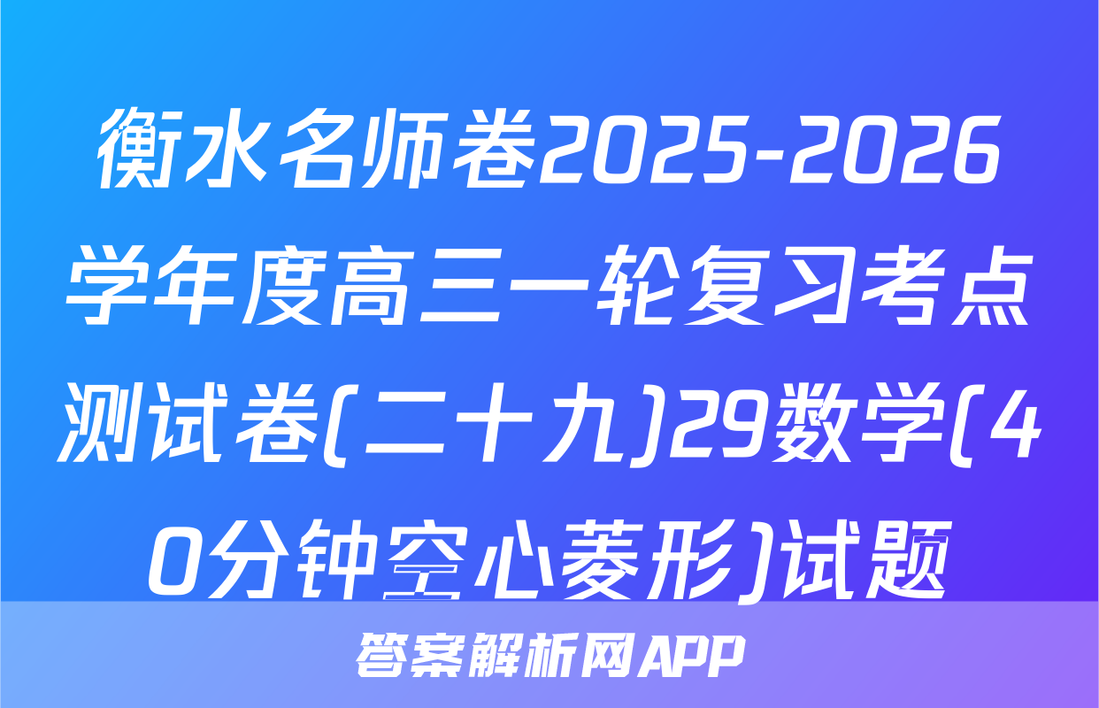 衡水名师卷2025-2026学年度高三一轮复习考点测试卷(二十九)29数学(40分钟空心菱形)试题