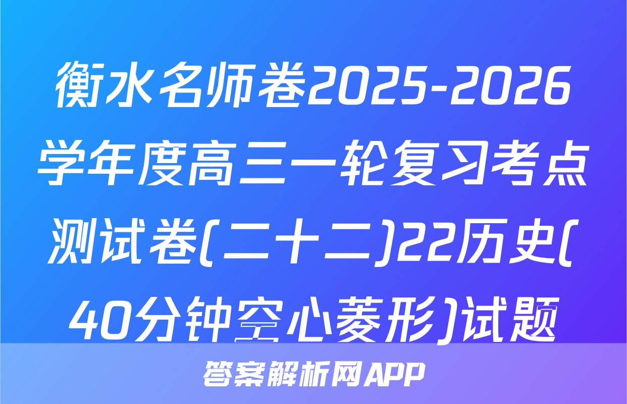 衡水名师卷2025-2026学年度高三一轮复习考点测试卷(二十二)22历史(40分钟空心菱形)试题