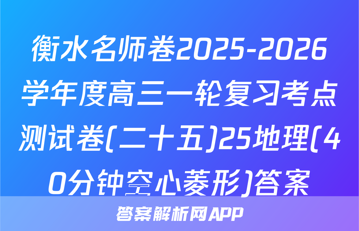 衡水名师卷2025-2026学年度高三一轮复习考点测试卷(二十五)25地理(40分钟空心菱形)答案