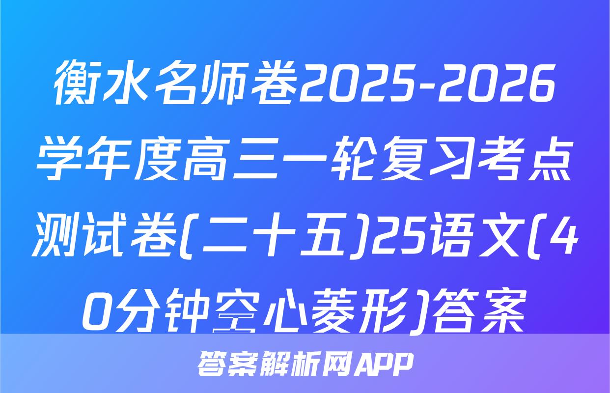 衡水名师卷2025-2026学年度高三一轮复习考点测试卷(二十五)25语文(40分钟空心菱形)答案