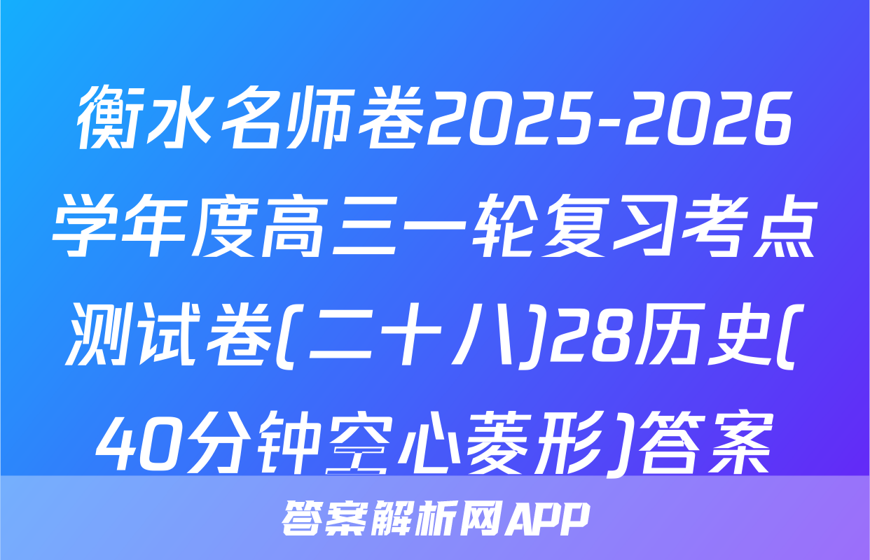 衡水名师卷2025-2026学年度高三一轮复习考点测试卷(二十八)28历史(40分钟空心菱形)答案