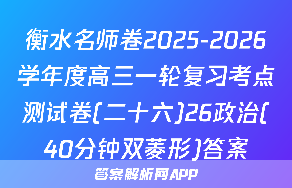 衡水名师卷2025-2026学年度高三一轮复习考点测试卷(二十六)26政治(40分钟双菱形)答案