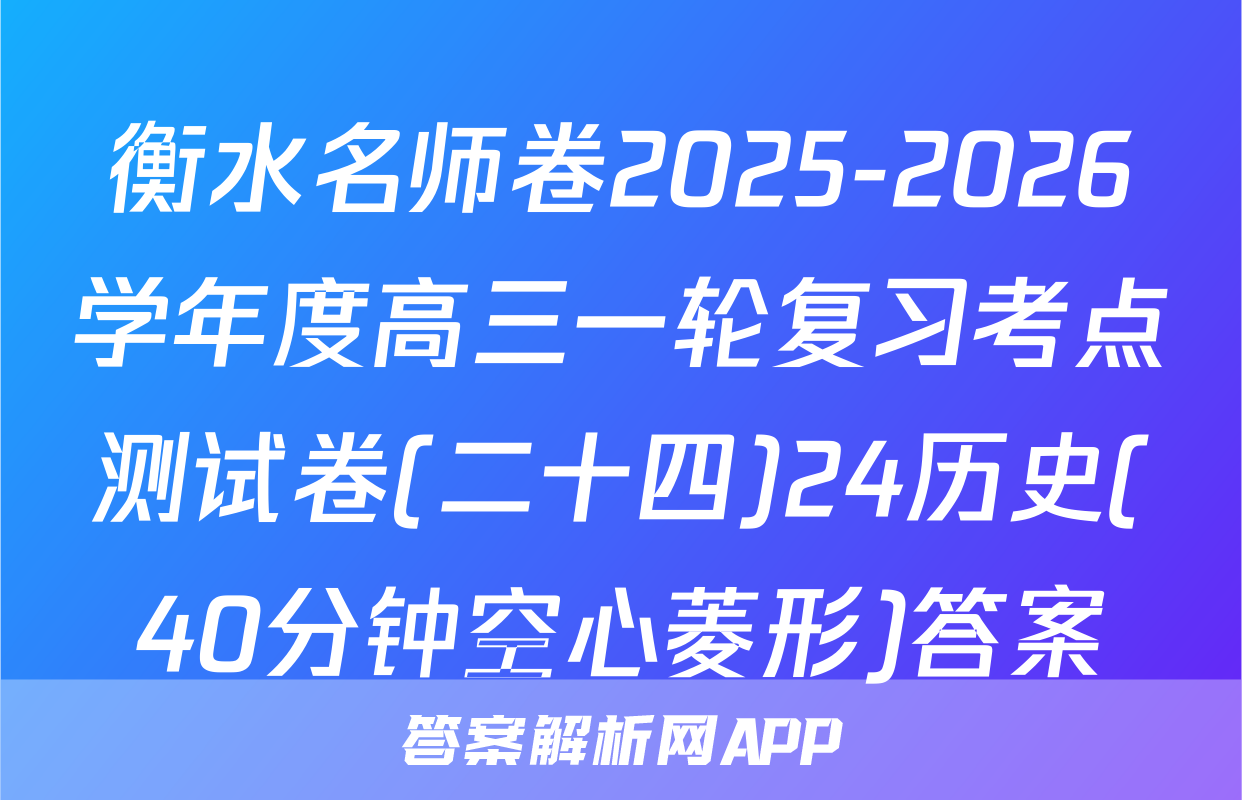 衡水名师卷2025-2026学年度高三一轮复习考点测试卷(二十四)24历史(40分钟空心菱形)答案