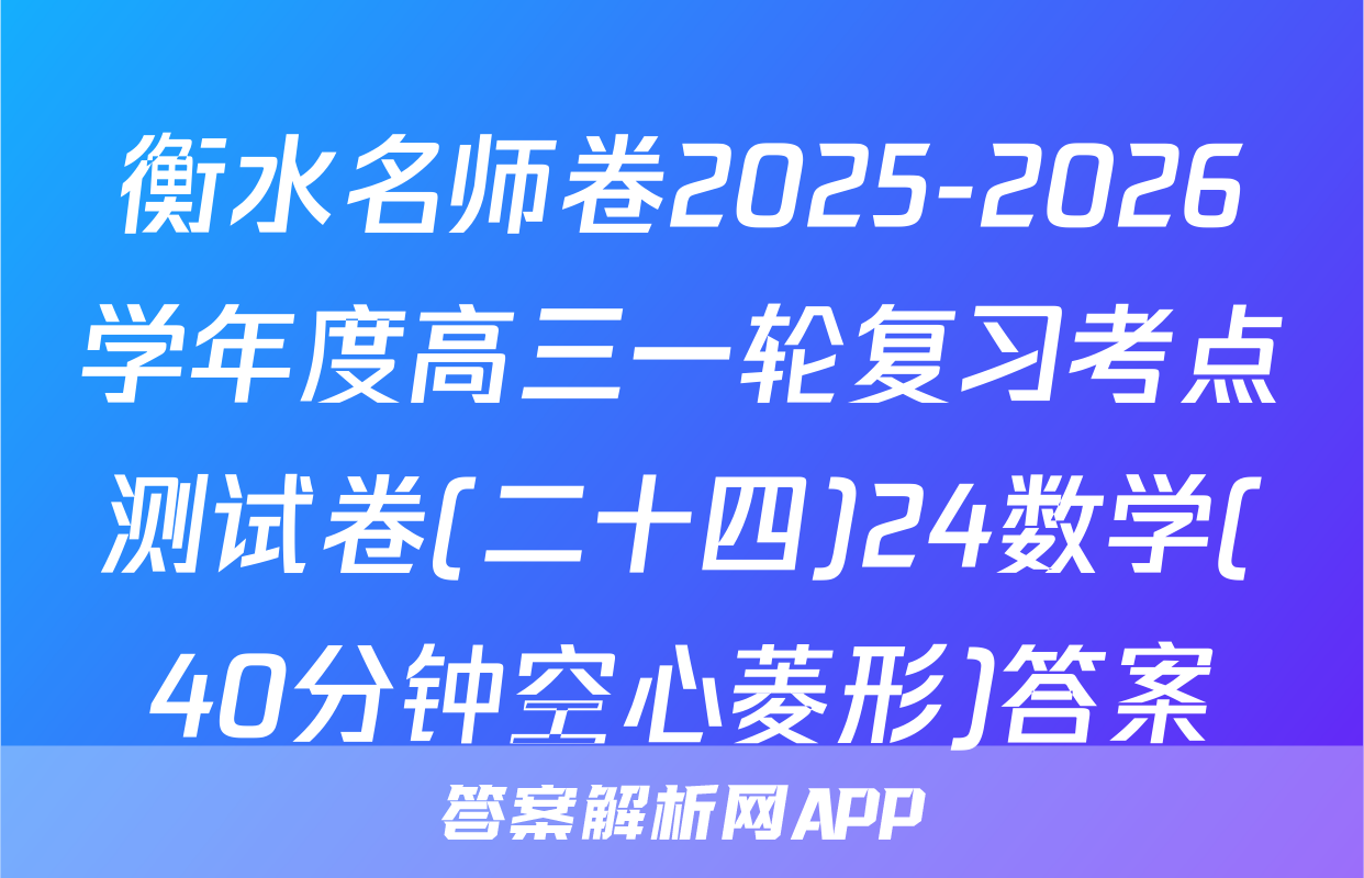 衡水名师卷2025-2026学年度高三一轮复习考点测试卷(二十四)24数学(40分钟空心菱形)答案