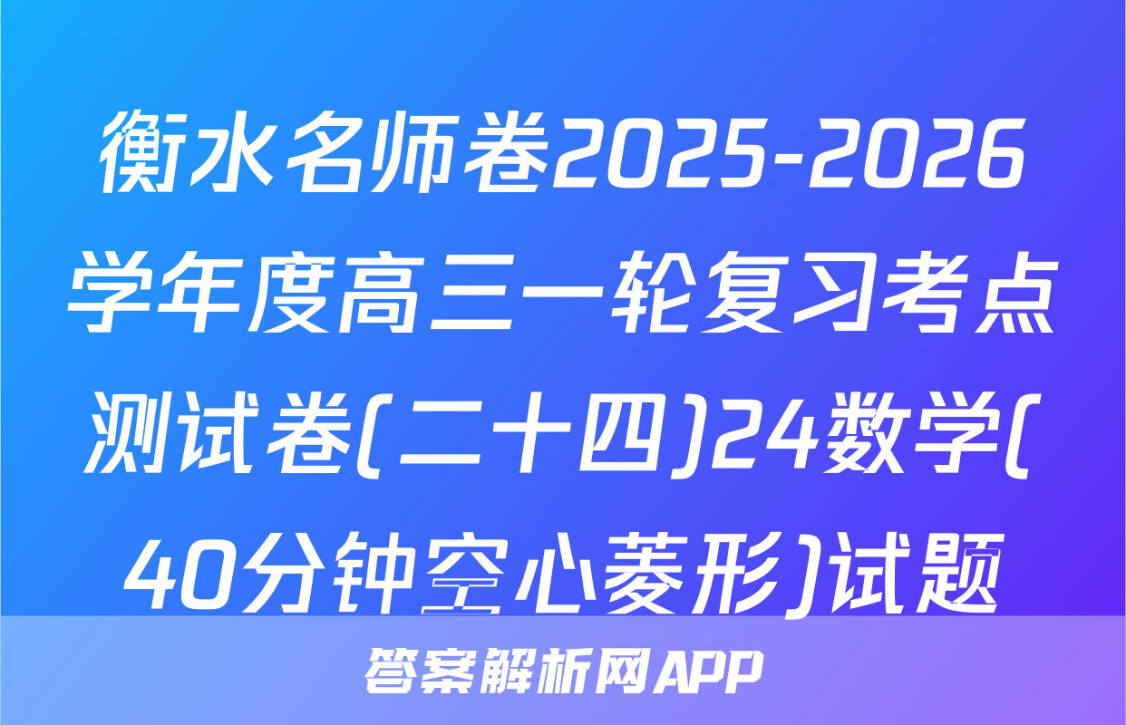 衡水名师卷2025-2026学年度高三一轮复习考点测试卷(二十四)24数学(40分钟空心菱形)试题