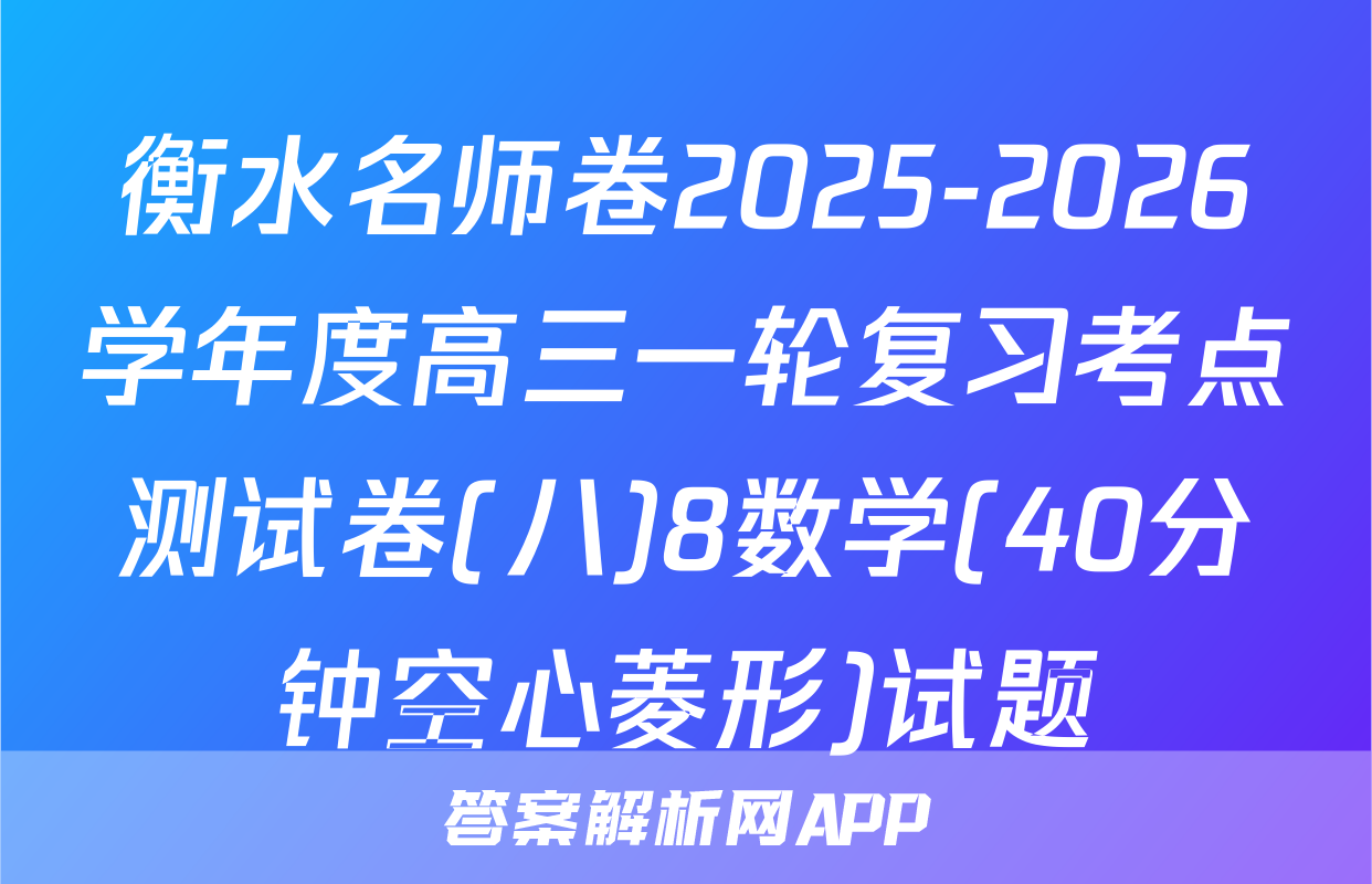 衡水名师卷2025-2026学年度高三一轮复习考点测试卷(八)8数学(40分钟空心菱形)试题