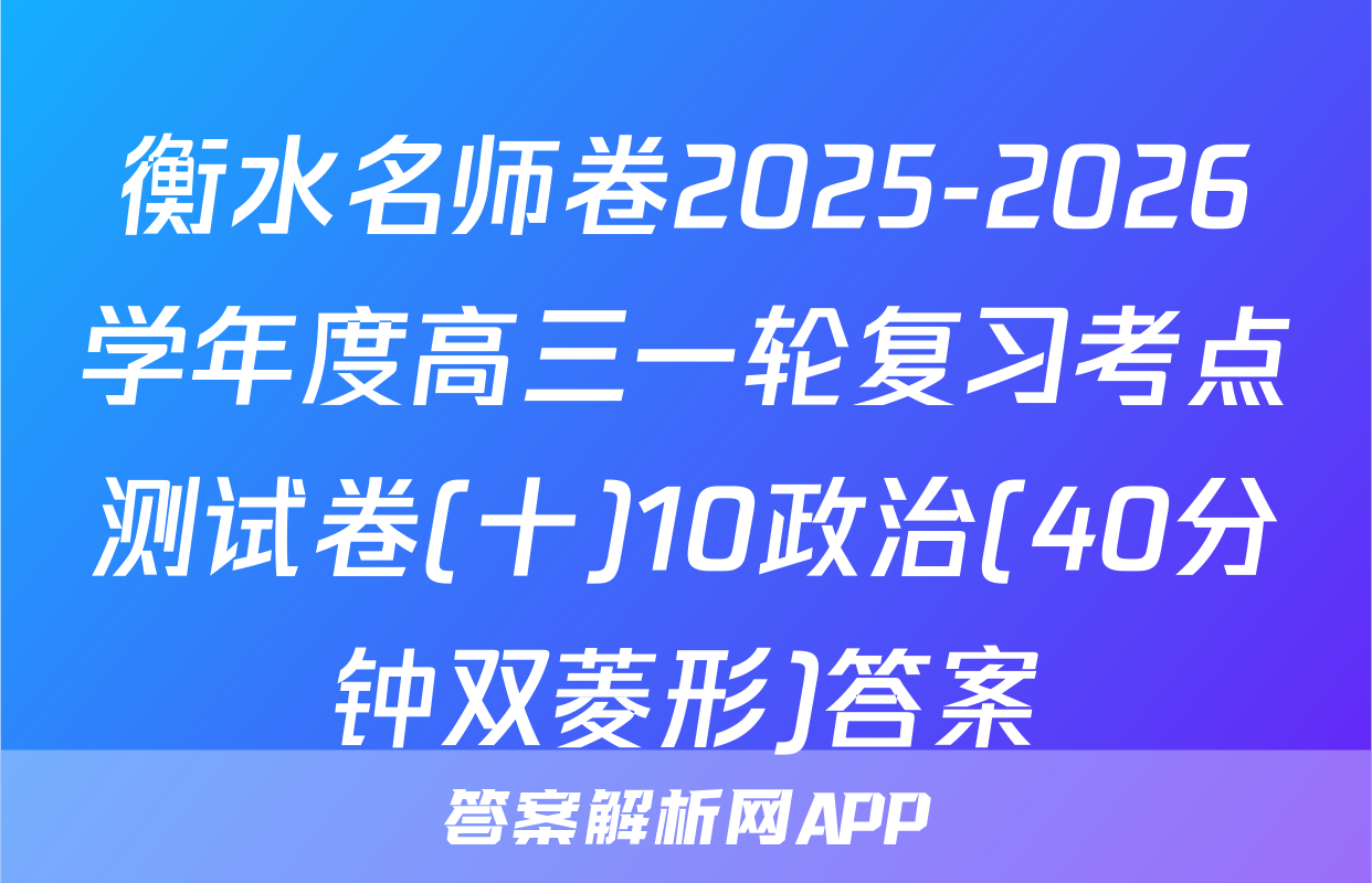 衡水名师卷2025-2026学年度高三一轮复习考点测试卷(十)10政治(40分钟双菱形)答案