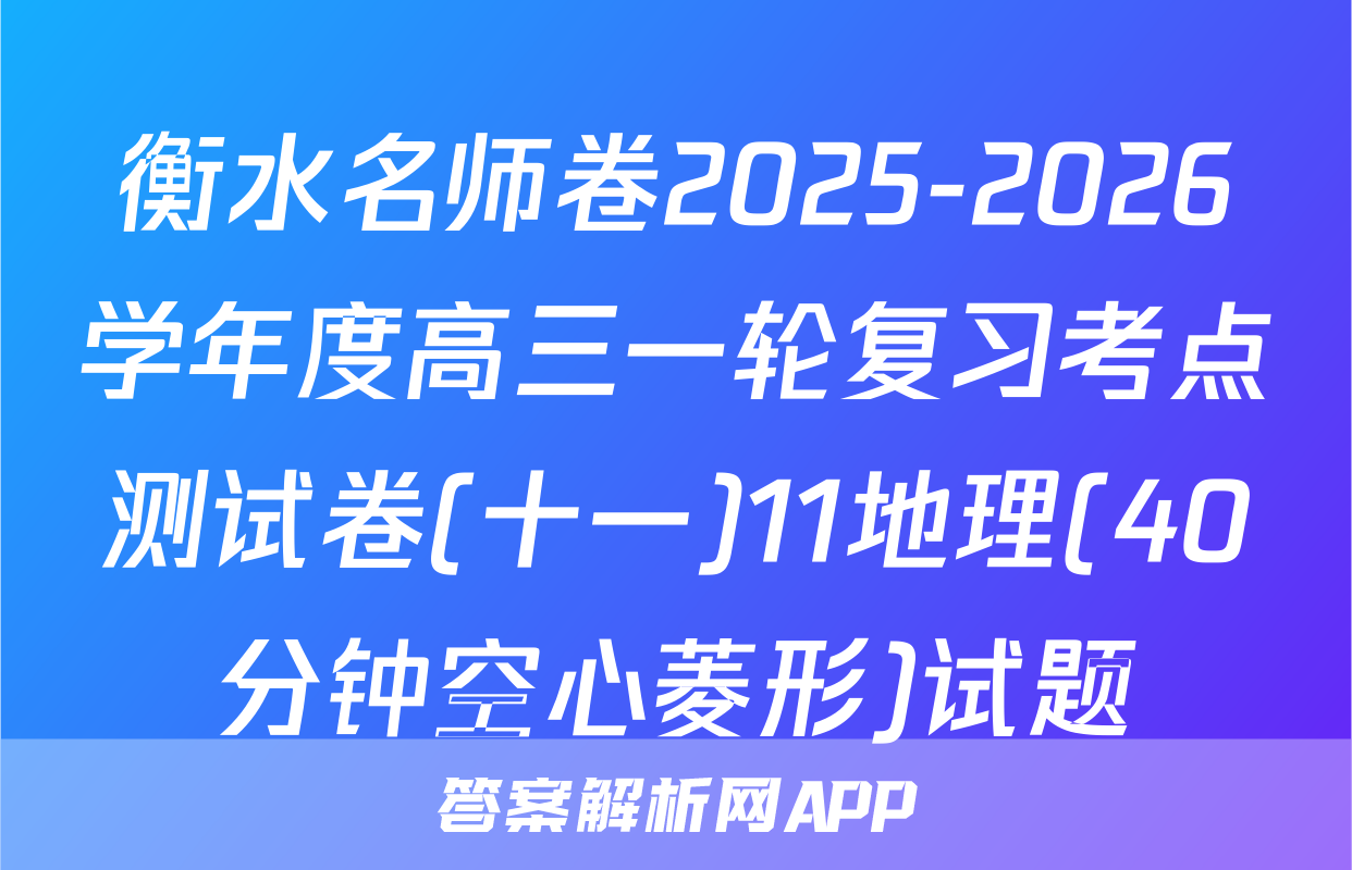 衡水名师卷2025-2026学年度高三一轮复习考点测试卷(十一)11地理(40分钟空心菱形)试题