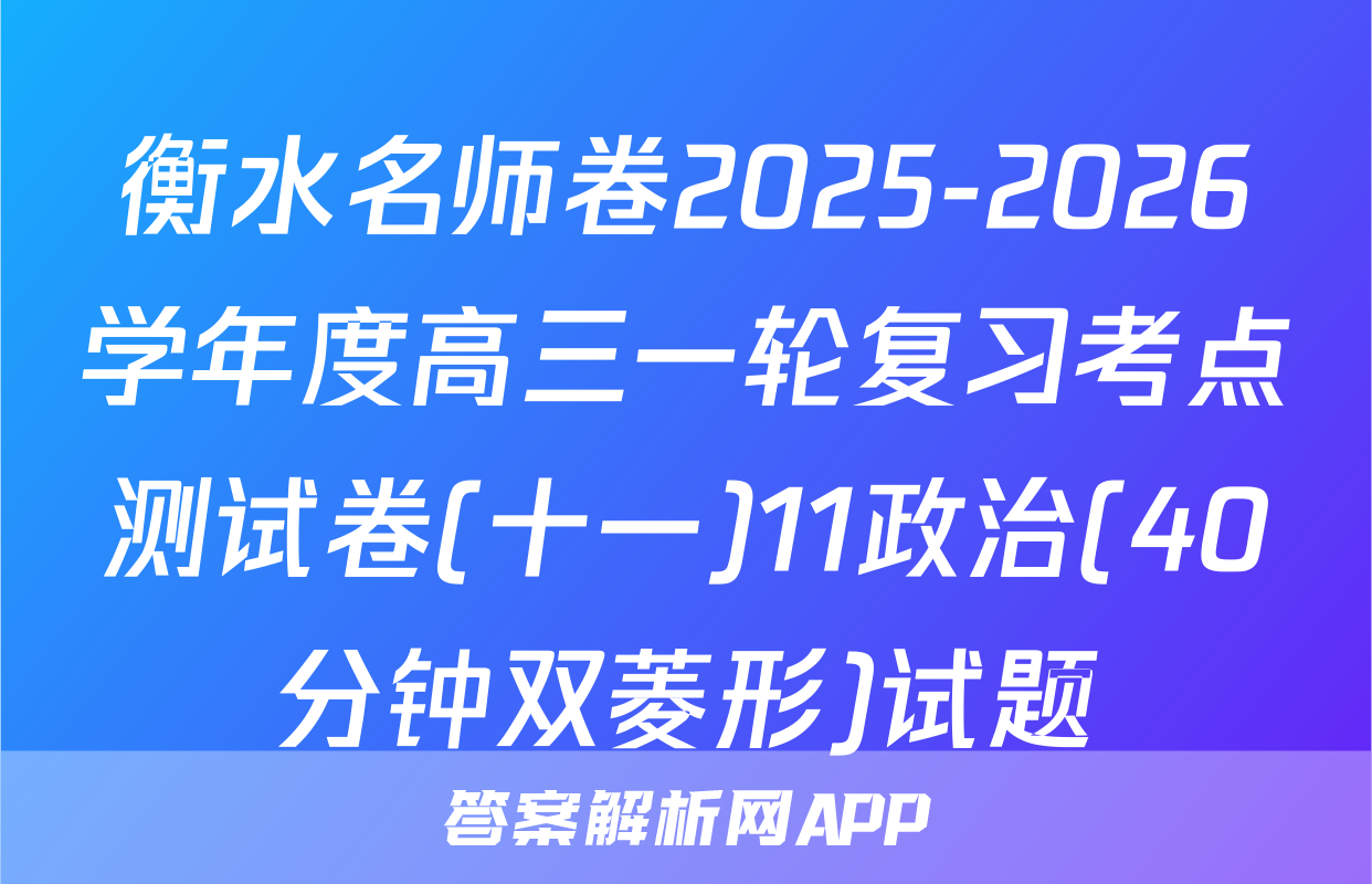 衡水名师卷2025-2026学年度高三一轮复习考点测试卷(十一)11政治(40分钟双菱形)试题