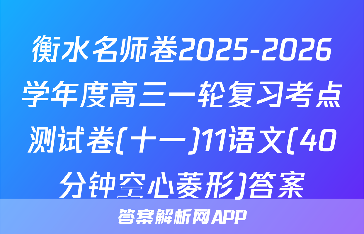 衡水名师卷2025-2026学年度高三一轮复习考点测试卷(十一)11语文(40分钟空心菱形)答案