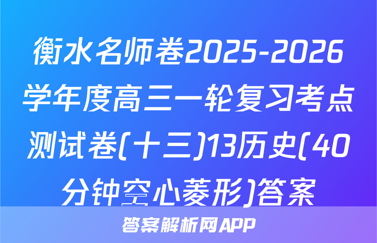 衡水名师卷2025-2026学年度高三一轮复习考点测试卷(十三)13历史(40分钟空心菱形)答案