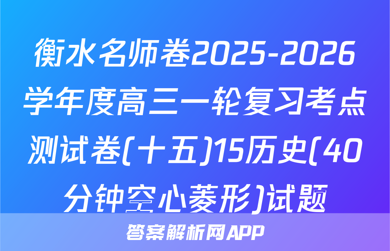 衡水名师卷2025-2026学年度高三一轮复习考点测试卷(十五)15历史(40分钟空心菱形)试题