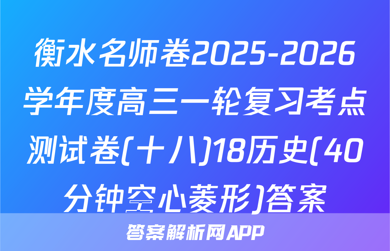衡水名师卷2025-2026学年度高三一轮复习考点测试卷(十八)18历史(40分钟空心菱形)答案