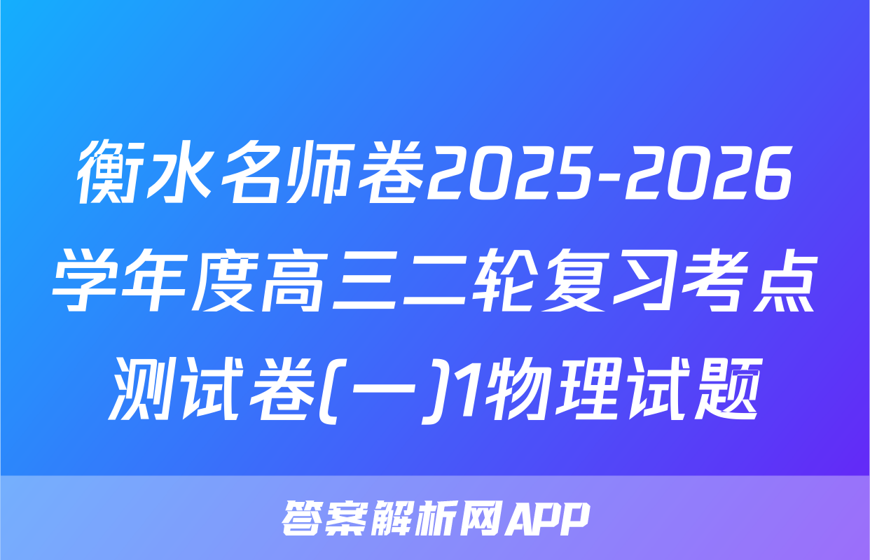 衡水名师卷2025-2026学年度高三二轮复习考点测试卷(一)1物理试题