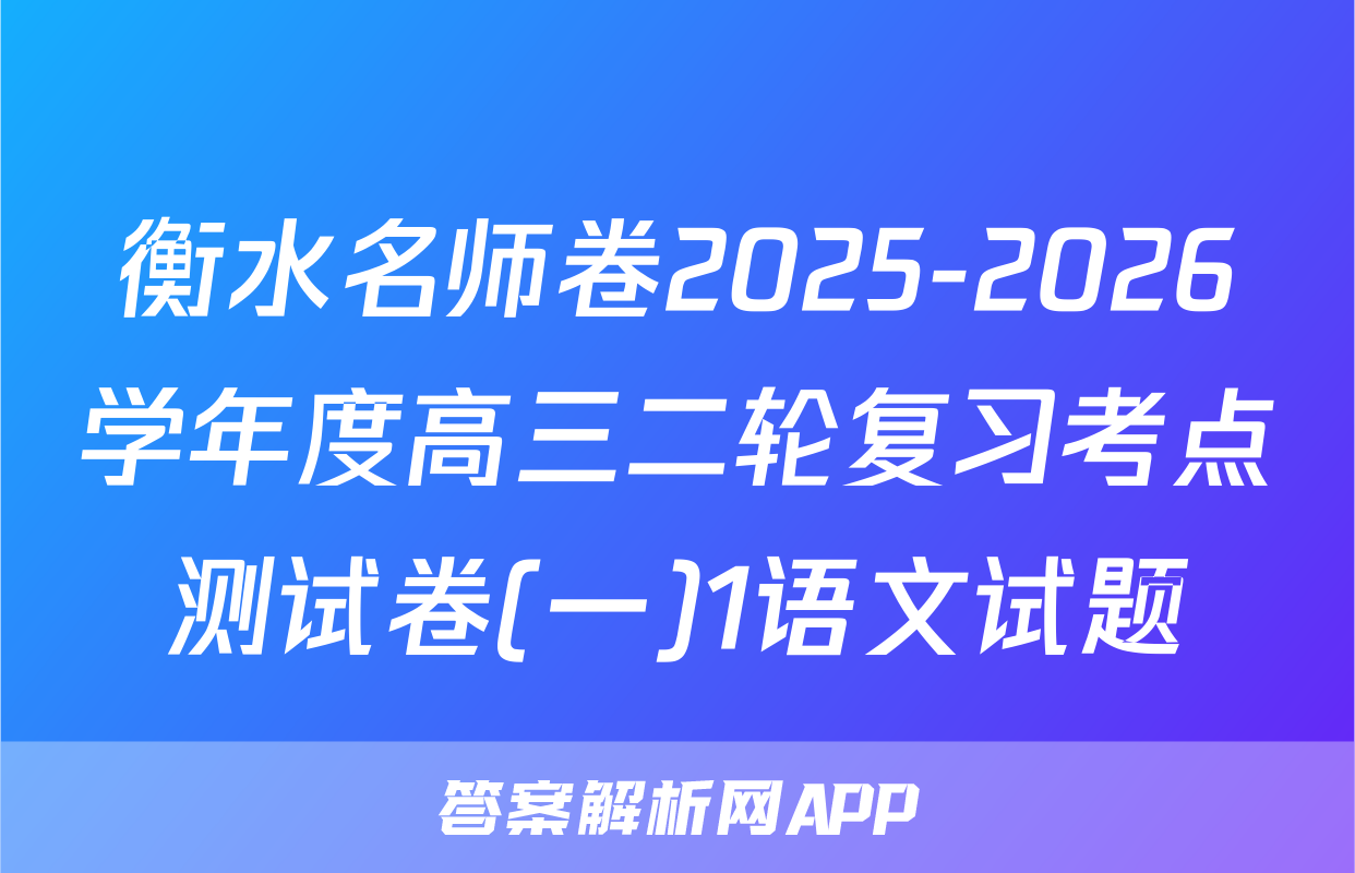 衡水名师卷2025-2026学年度高三二轮复习考点测试卷(一)1语文试题