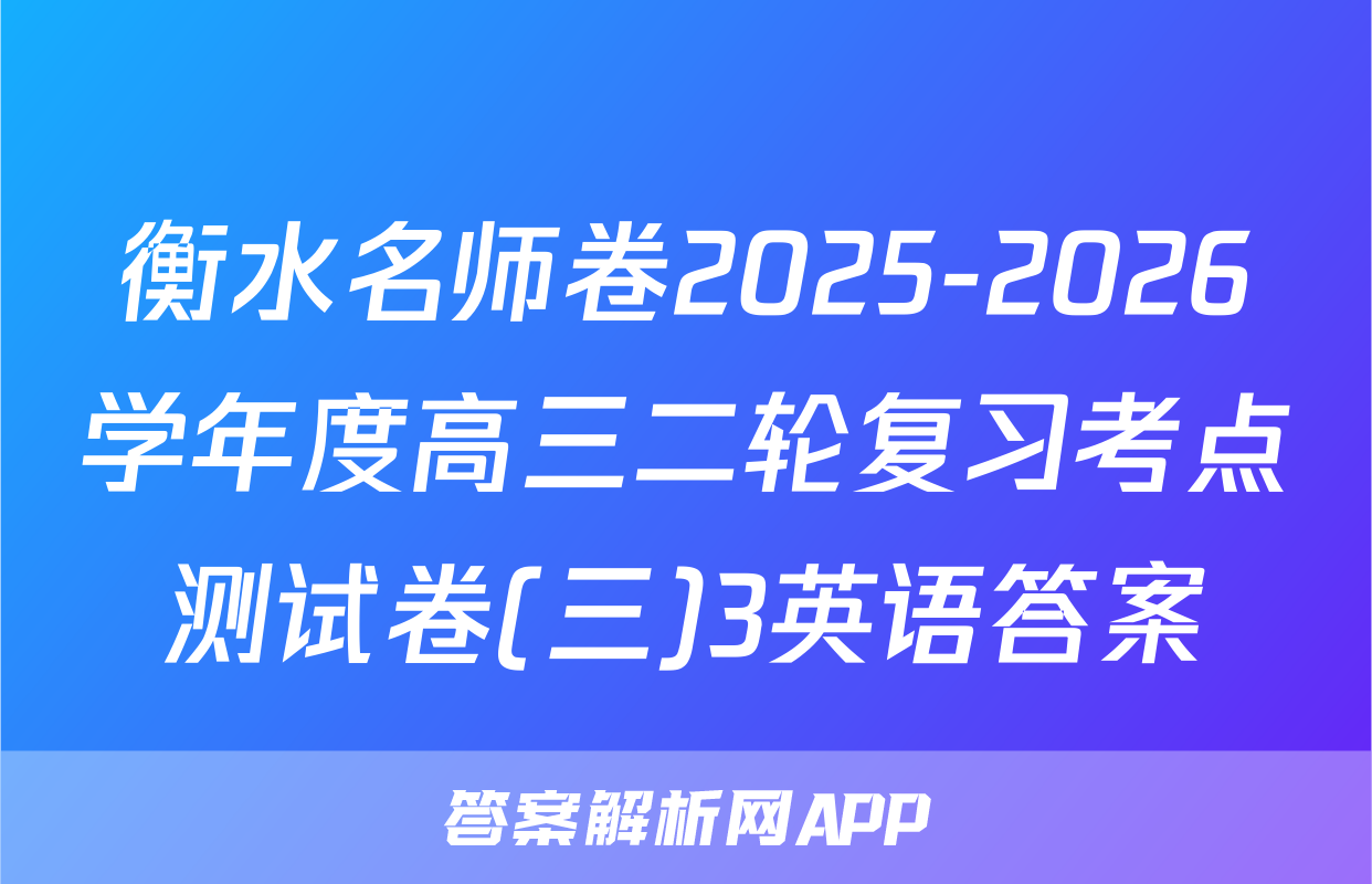 衡水名师卷2025-2026学年度高三二轮复习考点测试卷(三)3英语答案