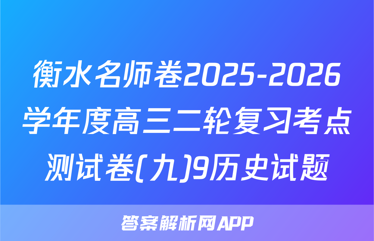 衡水名师卷2025-2026学年度高三二轮复习考点测试卷(九)9历史试题