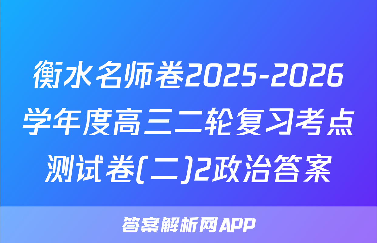 衡水名师卷2025-2026学年度高三二轮复习考点测试卷(二)2政治答案