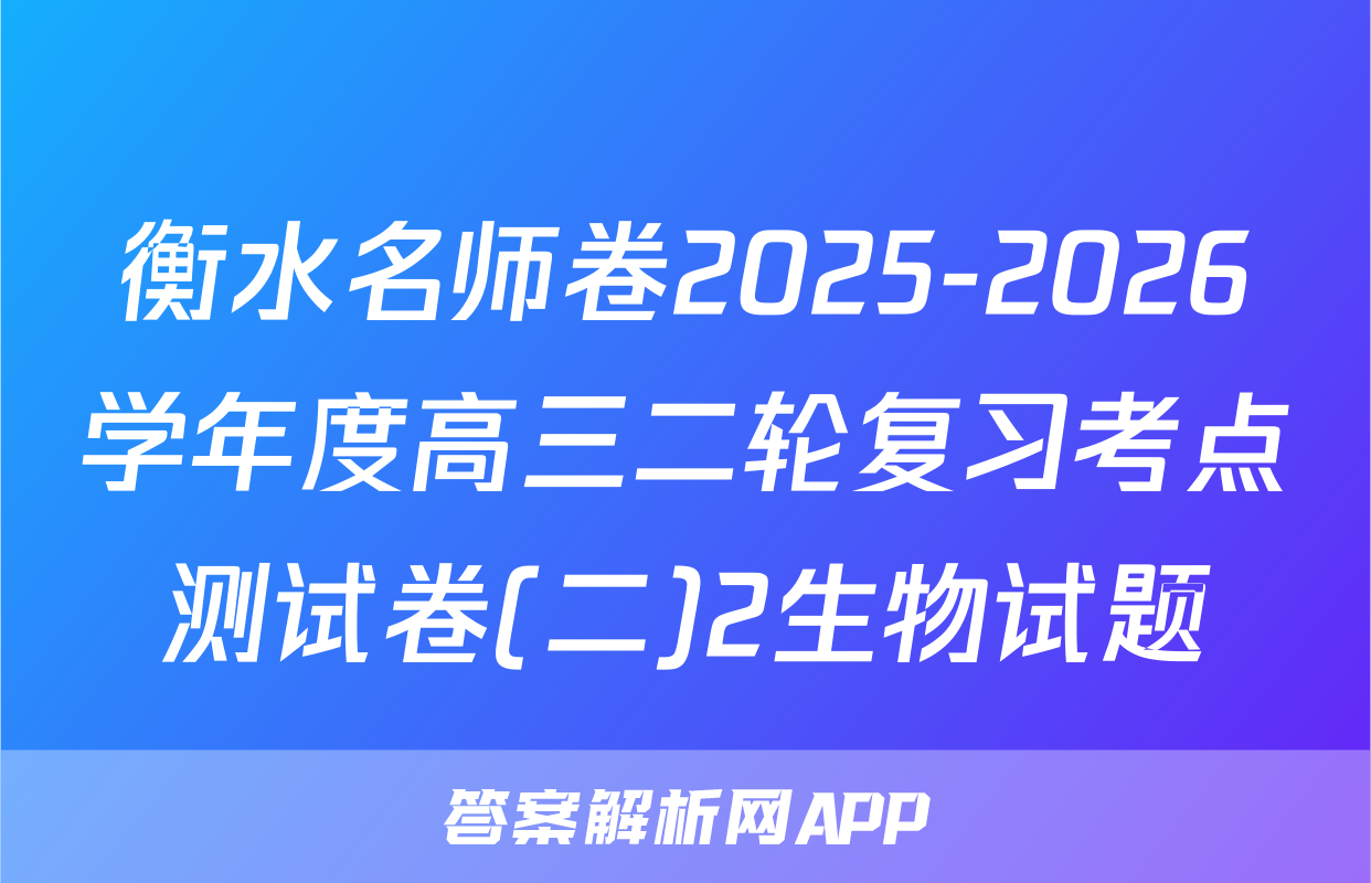 衡水名师卷2025-2026学年度高三二轮复习考点测试卷(二)2生物试题