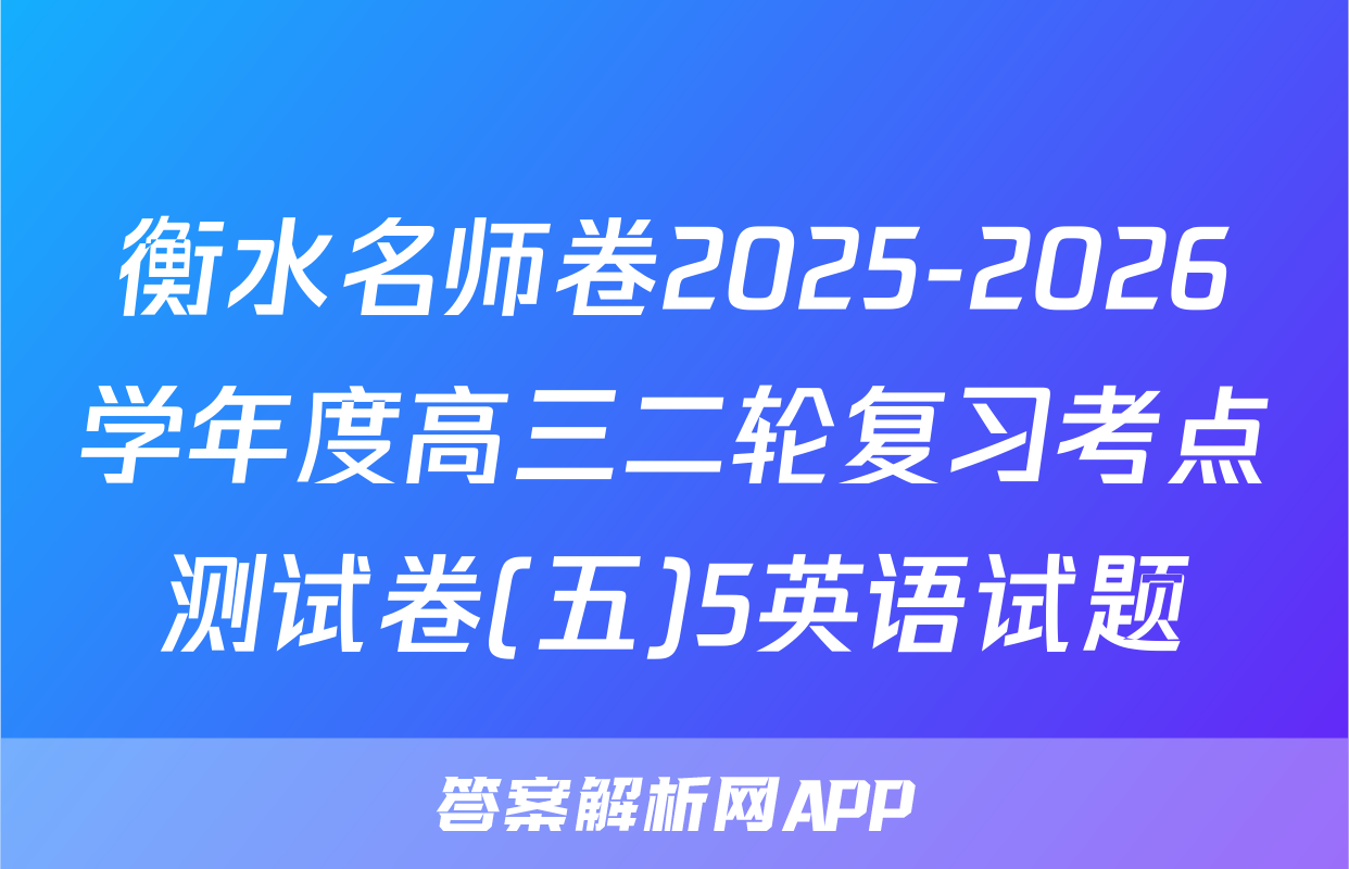 衡水名师卷2025-2026学年度高三二轮复习考点测试卷(五)5英语试题
