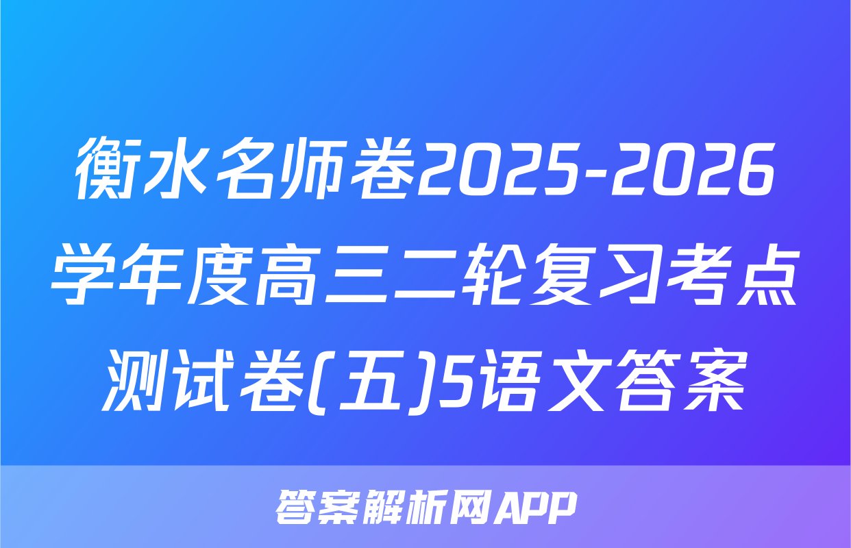 衡水名师卷2025-2026学年度高三二轮复习考点测试卷(五)5语文答案