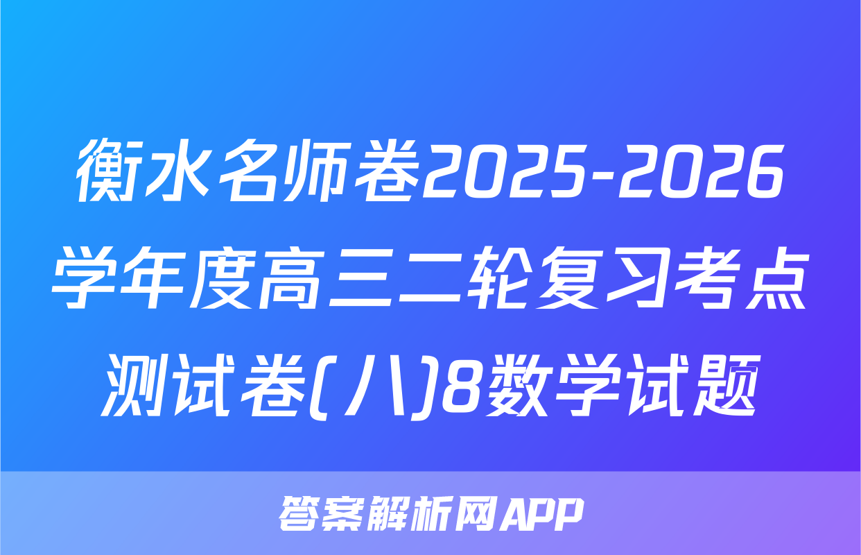 衡水名师卷2025-2026学年度高三二轮复习考点测试卷(八)8数学试题