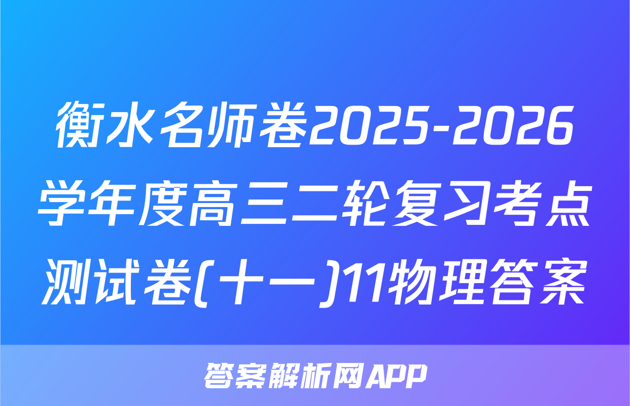 衡水名师卷2025-2026学年度高三二轮复习考点测试卷(十一)11物理答案