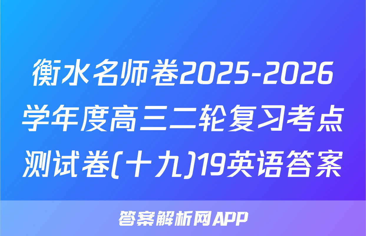 衡水名师卷2025-2026学年度高三二轮复习考点测试卷(十九)19英语答案
