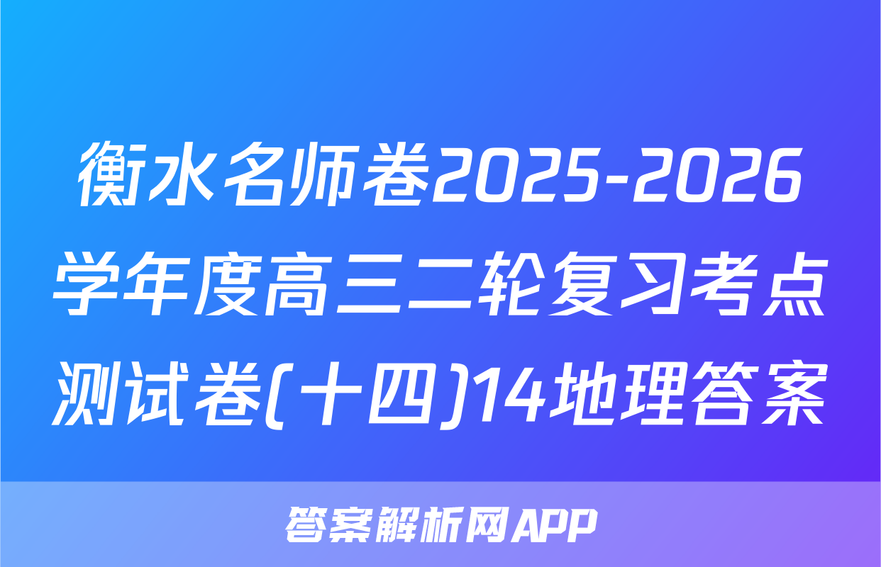 衡水名师卷2025-2026学年度高三二轮复习考点测试卷(十四)14地理答案