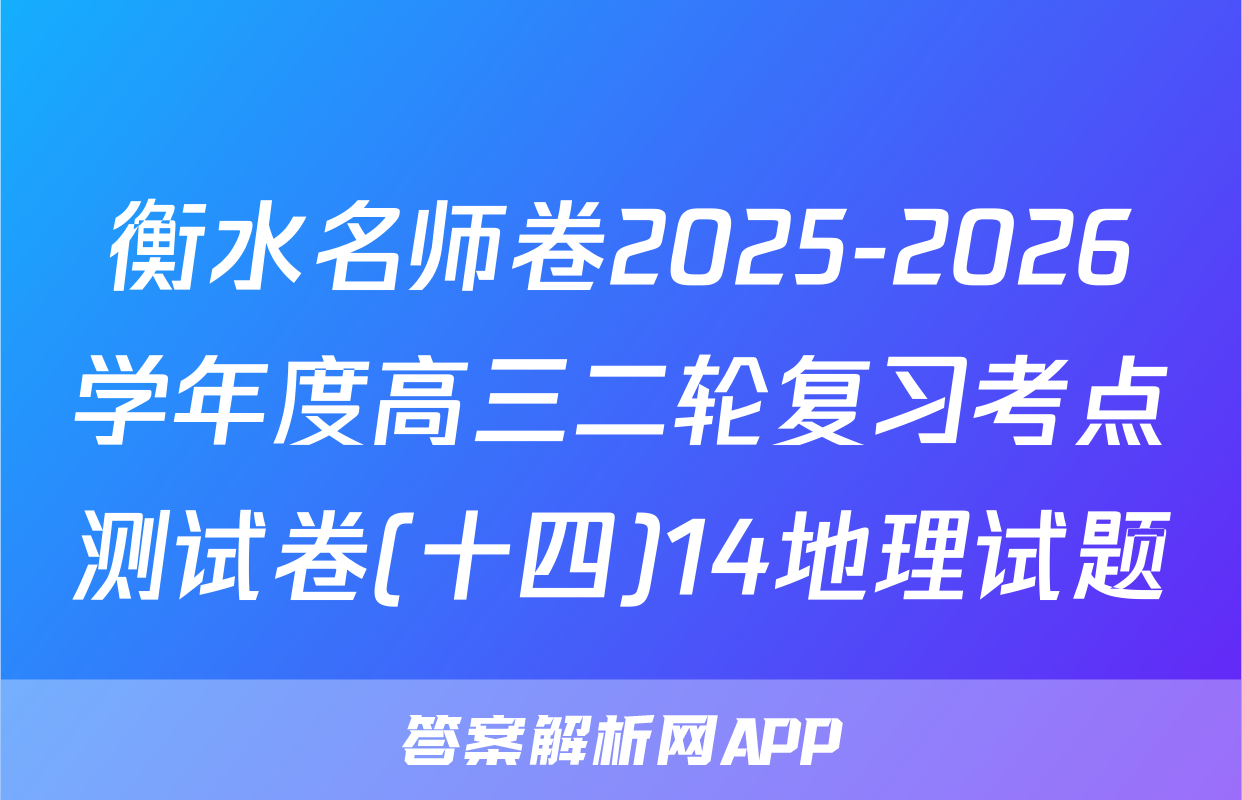 衡水名师卷2025-2026学年度高三二轮复习考点测试卷(十四)14地理试题