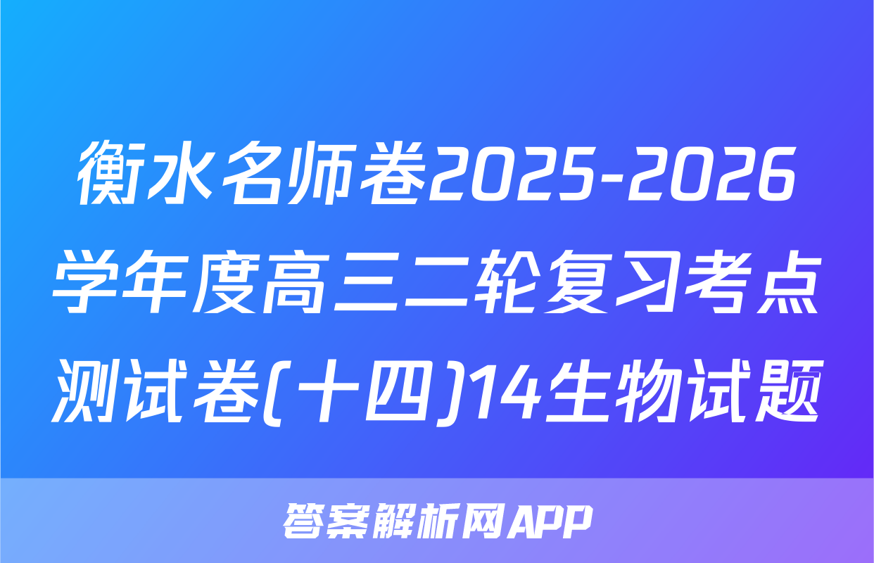 衡水名师卷2025-2026学年度高三二轮复习考点测试卷(十四)14生物试题
