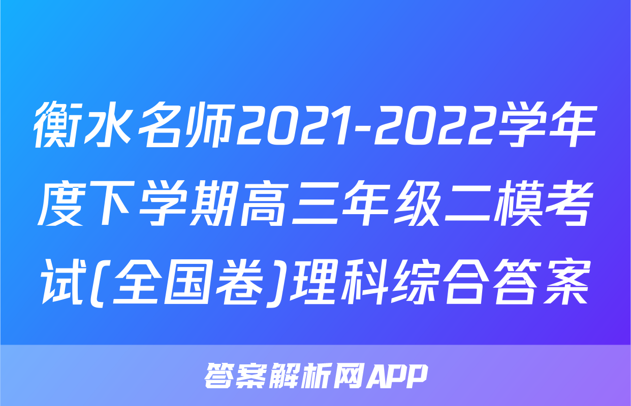 衡水名师2021-2022学年度下学期高三年级二模考试(全国卷)理科综合答案