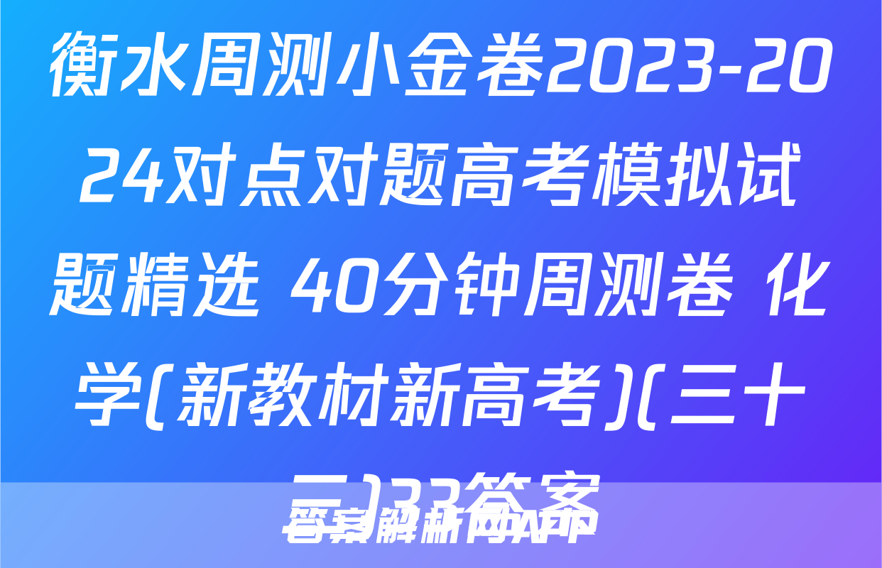 衡水周测小金卷2023-2024对点对题高考模拟试题精选 40分钟周测卷 化学(新教材新高考)(三十三)33答案