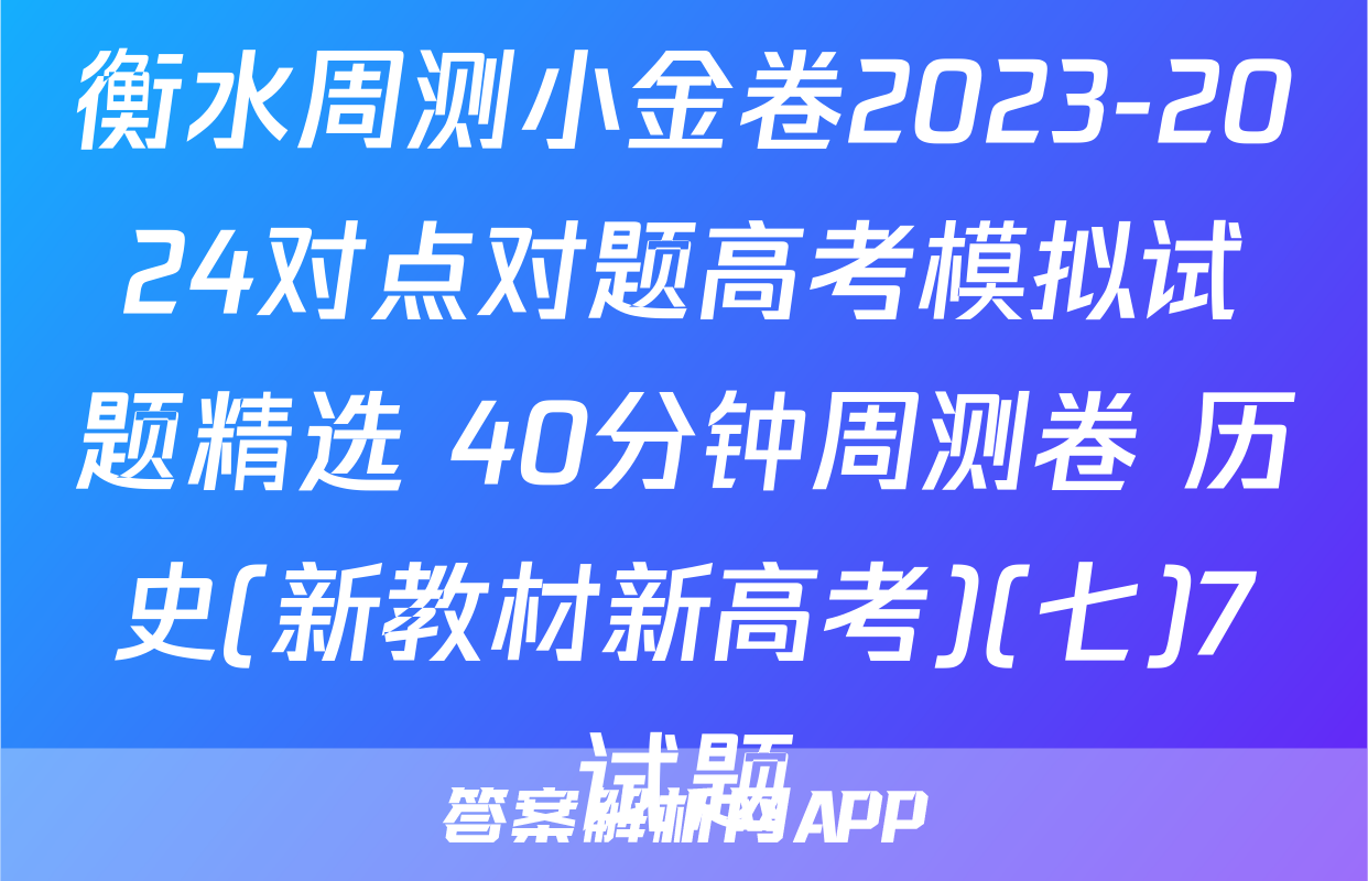 衡水周测小金卷2023-2024对点对题高考模拟试题精选 40分钟周测卷 历史(新教材新高考)(七)7试题