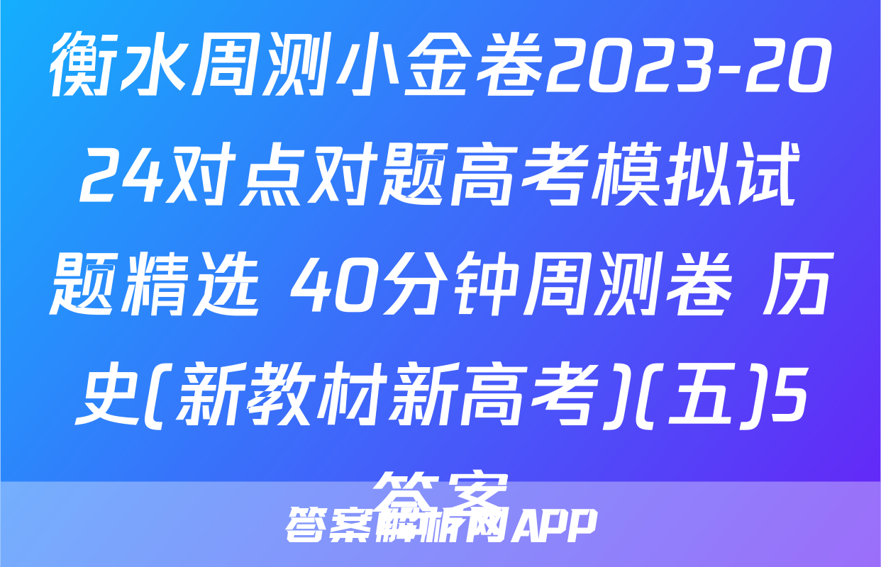 衡水周测小金卷2023-2024对点对题高考模拟试题精选 40分钟周测卷 历史(新教材新高考)(五)5答案