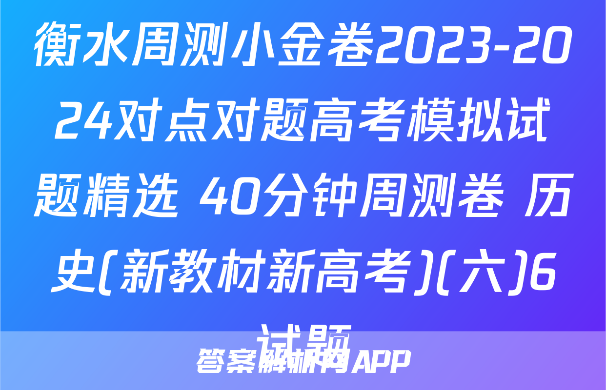 衡水周测小金卷2023-2024对点对题高考模拟试题精选 40分钟周测卷 历史(新教材新高考)(六)6试题