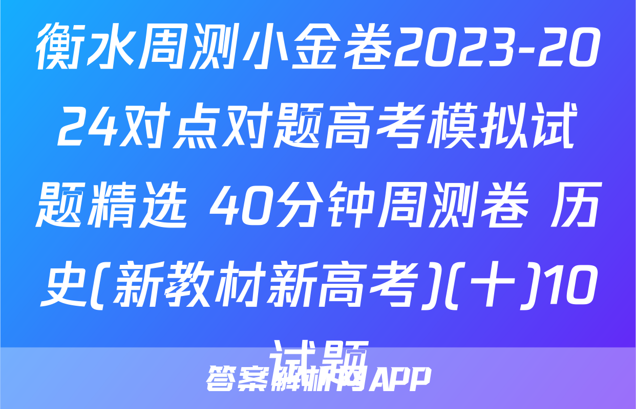 衡水周测小金卷2023-2024对点对题高考模拟试题精选 40分钟周测卷 历史(新教材新高考)(十)10试题
