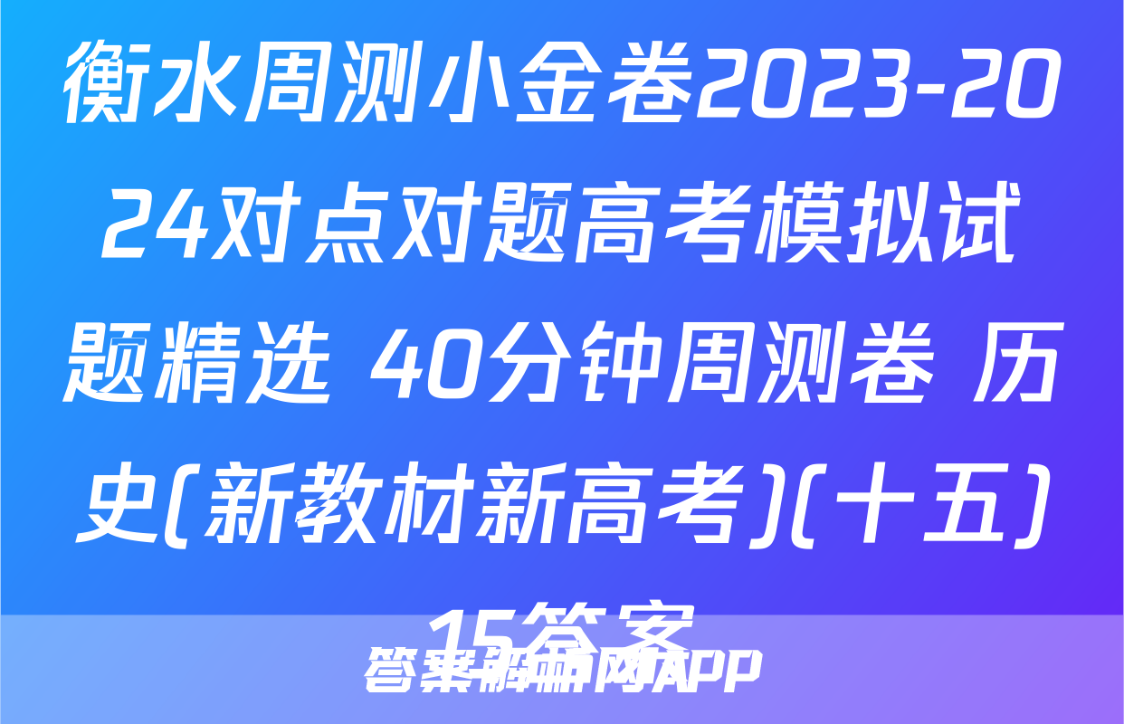 衡水周测小金卷2023-2024对点对题高考模拟试题精选 40分钟周测卷 历史(新教材新高考)(十五)15答案