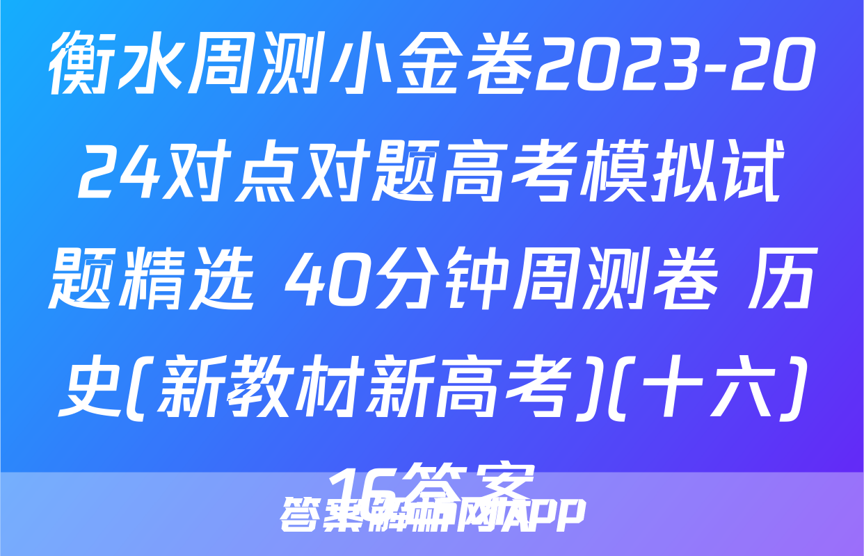 衡水周测小金卷2023-2024对点对题高考模拟试题精选 40分钟周测卷 历史(新教材新高考)(十六)16答案