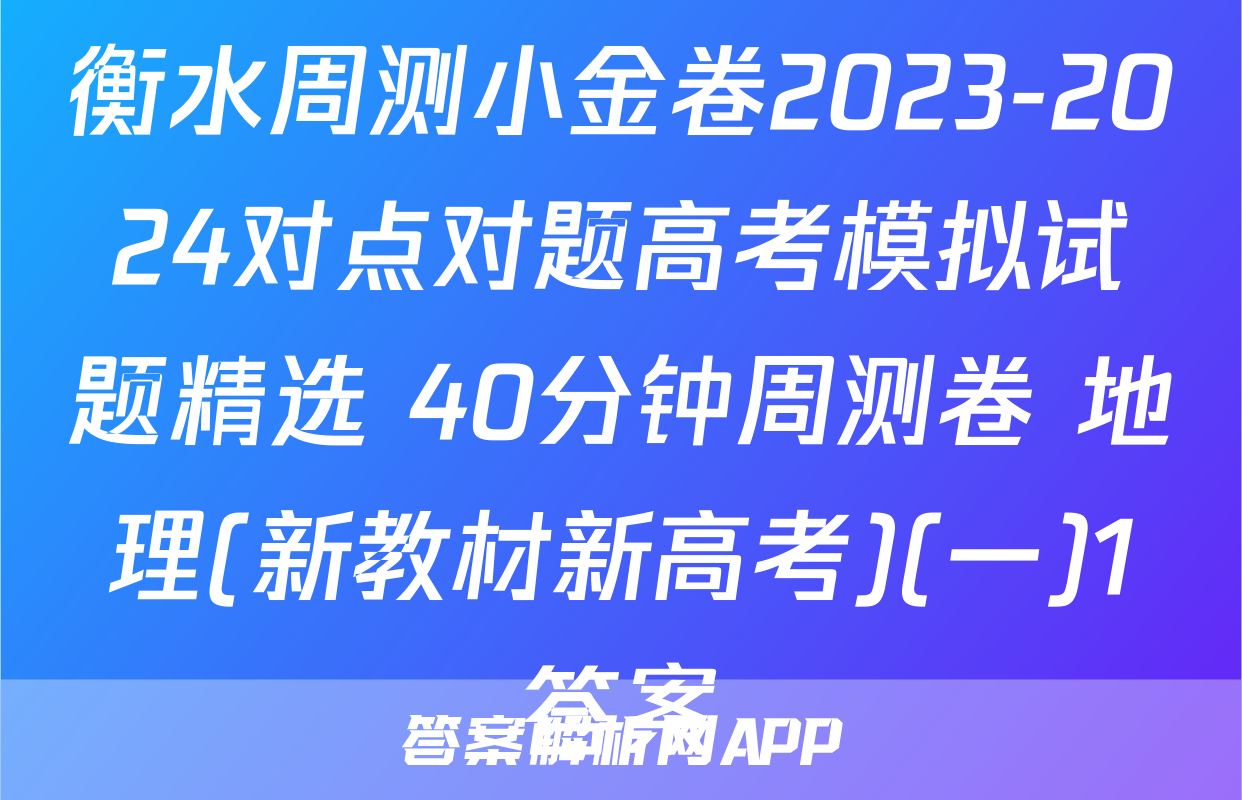 衡水周测小金卷2023-2024对点对题高考模拟试题精选 40分钟周测卷 地理(新教材新高考)(一)1答案