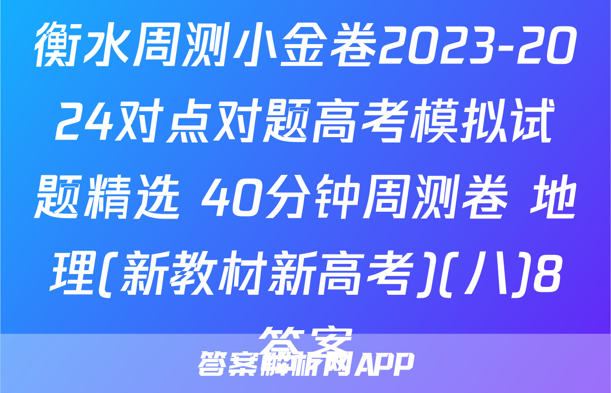 衡水周测小金卷2023-2024对点对题高考模拟试题精选 40分钟周测卷 地理(新教材新高考)(八)8答案