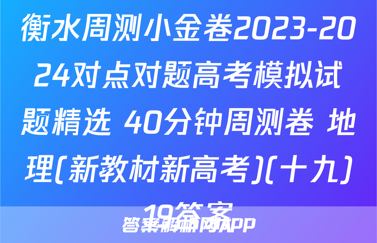 衡水周测小金卷2023-2024对点对题高考模拟试题精选 40分钟周测卷 地理(新教材新高考)(十九)19答案